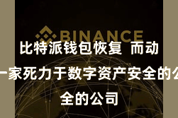 比特派钱包恢复  而动作一家死力于数字资产安全的公司