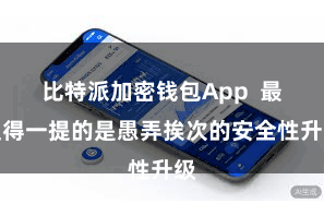 比特派加密钱包App  最值得一提的是愚弄挨次的安全性升级